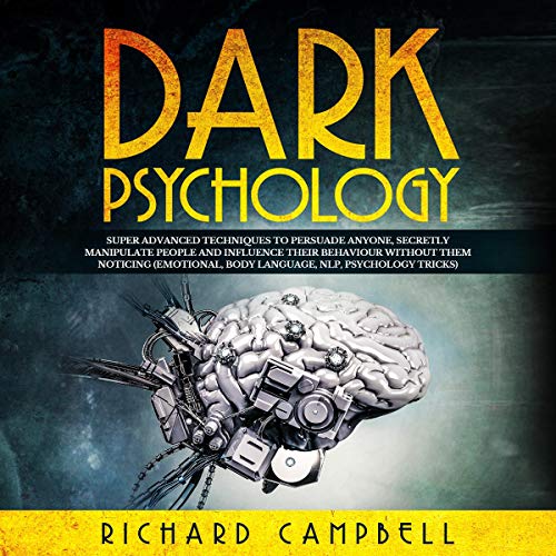 Influence Et Manipulation Livre Audio Gratuit Dark Psychology: Super Advanced Techniques to Persuade Anyone, Secretly