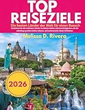 TOP-REISEZIELE 2026 Die besten Länder der Welt für einen Besuch: Entdecken Sie die schönsten Länder, berühmte Städte, Sehenswürdigkeiten, die Sie unbedingt ... haben müssen, und authentische lokal