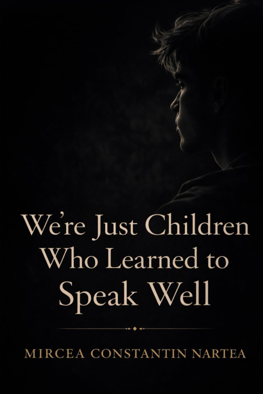 We’re Just Children Who Learned to Speak Well (Essays Without Frameworks)