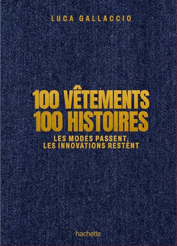 100 vêtements 100 histoires: Les modes passent, les innovations restent