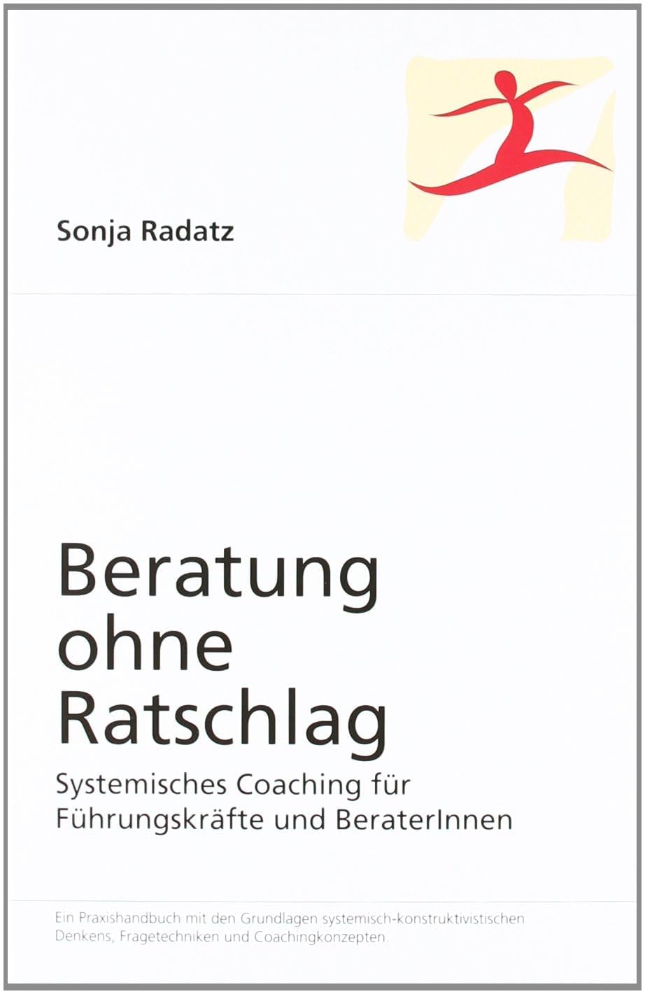 Beratung ohne Ratschlag: Systemisches Coaching für Führungskräfte und BeraterInnen