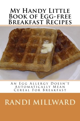 My Handy Little Book of Egg-Free Breakfast Recipes: An Egg Allergy Doesn't Automatically Mean Cereal for Breakfast: 1