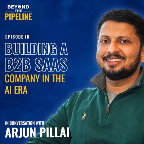 Building a B2B SaaS company in the AI Era with Arjun Pillai