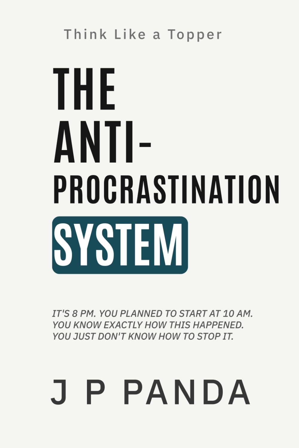 Think Like a Topper — The Anti-Procrastination System: Stop Procrastinating, Break the Avoidance Cycle, and Study Consistently Even When You Don’t ... Like a Topper — The Study Systems Series)