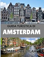 GUIDA TURISTICA DI AMSTERDAM 2025: La guida essenziale del viaggiatore alle migliori esperienze, segreti, storie e attrazioni oltre i canali (Italian Edition) B0F4RXHZ97 Book Cover