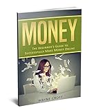 Money: The Beginner's Guide to Successfully Make Money Online