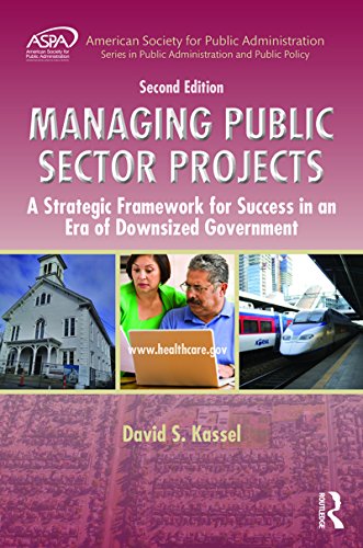 Managing Public Sector Projects: A Strategic Framework for Success in an Era of Downsized Government, Second Edition (ASPA Series in Public Administration and Public Policy)