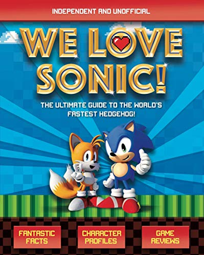 We Love Sonic!: The ultimate guide to the world's fastest hedgehog We Love Sonic!: The ultimate guide to the world's fastest hedgehog