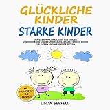 Glückliche Kinder, Starke Kinder: Der Erziehungsratgeber für Kinder, anstrengende Kinder und gefühlsstarke Kinder sowie für Eltern und werdende Eltern
