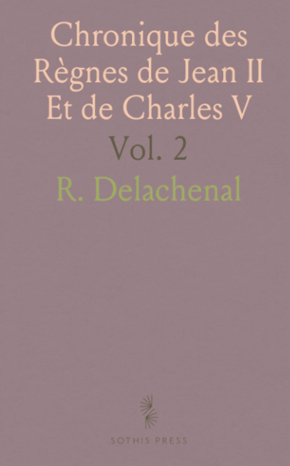 Chronique des Règnes de Jean II Et de Charles V: Publiée pour la Société de lHistoire de France; 1364-1380