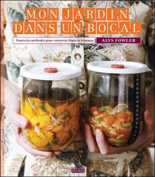 MON JARDIN DANS UN BOCAL: TOUTES LES METHODES POUR CONSERVER FRUITS ET LEGUMES
