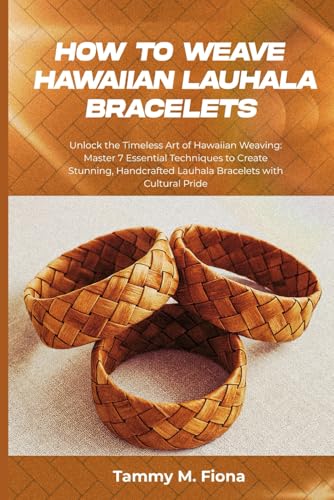How to Weave Hawaiian Lauhala Bracelets: Unlock the Timeless Art of Hawaiian Weaving: Master 7 Essential Techniques to Create Stunning, Handcrafted Lauhala Bracelets with Cultural Pride
