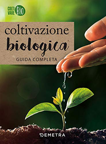 Coltivazione biologica. Guida complet