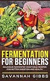Fermentation for Beginners: Delicious Fermented Vegetable Recipes for Better Digestion and Health (Hardcover)