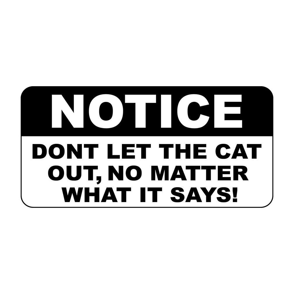 Notice Don't Let The Cat Out No Matter What It Says Sign Vinyl Sticker Decal 8"