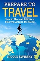 Prepare to Travel: How to Plan and Execute a Solo Trip Around the World 1973351676 Book Cover