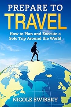 Paperback Prepare to Travel: How to Plan and Execute a Solo Trip Around the World Book