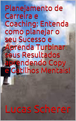 Planejamento de Carreira e Coaching: Entenda como planejar o seu Sucesso e Aprenda Turbinar seus Res