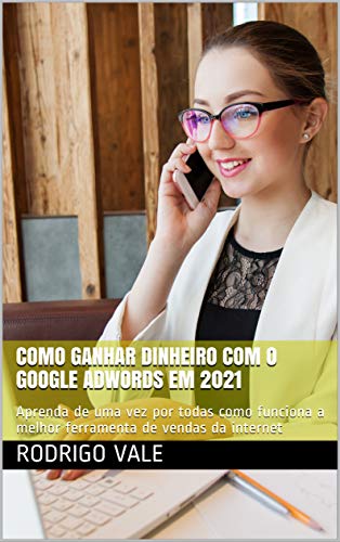GANHE DINHEIRO COM GOOGLE ADWORDS : Aprenda de uma vez por todas ...