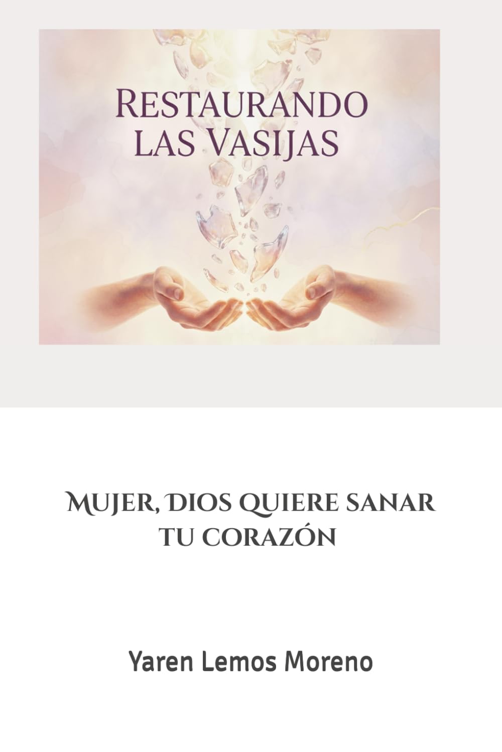 Restaurando las Vasijas: Mujer, Dios quiere sanar tu corazón