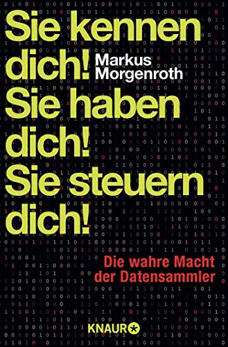 Sie kennen dich! Sie haben dich! Sie steuern dich!: Die wahre Macht der Datensammler Sie kennen dich! Sie haben dich! Sie steuern dich!: Die wahre Macht der Datensammler