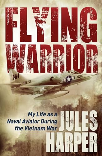 Flying Warrior: My Life as a Naval Aviator During the Vietnam War