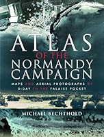 Atlas of the Normandy Campaign: Maps and Aerial Photographs of D-Day to the Falaise Pocket 1526740583 Book Cover