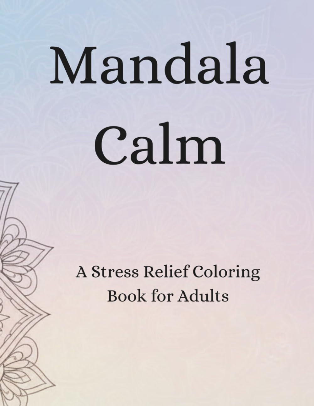 Mandala Calm: A Stress Relief Coloring Book for Adults (Calm Coloring Collection)