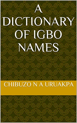 A Dictionary Of Igbo Names Kindle Edition By Uruakpa Chibuzo N A Reference Kindle Ebooks Amazon Com