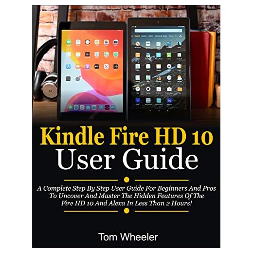 Kindle Fire HD 10 User Guide: A Complete Step By Step User Guide For Beginners And Pros To Uncover And Master The Hidden Features Of The Fire HD 10 And Alexa In Less Than 2 Hours! (English Edition)