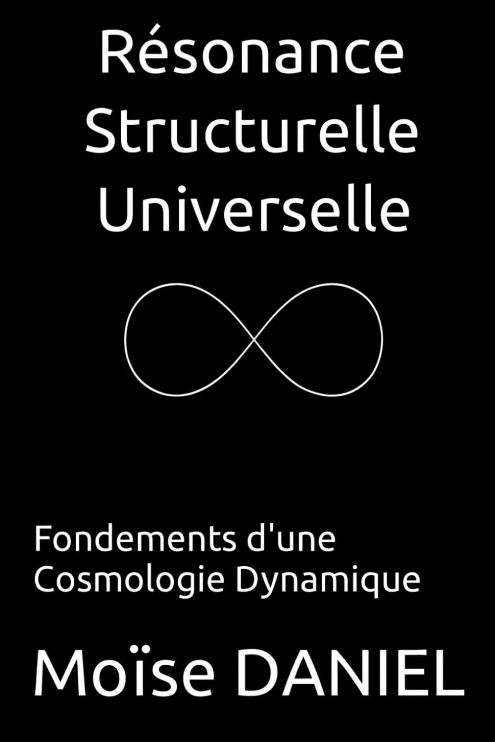 Résonance Structurelle Universelle: Fondements d’une Cosmologie Dynamique (Résonance Structurelle Universelle — La Trilogie)