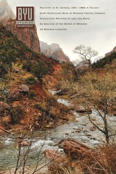 BYU Studies Quarterly Vol.51 No.4 2012, Apocalyptic Writings of Lehi and Nephi, Polygyny in St. George, Some Significant Book of Mormon Textual Changes...