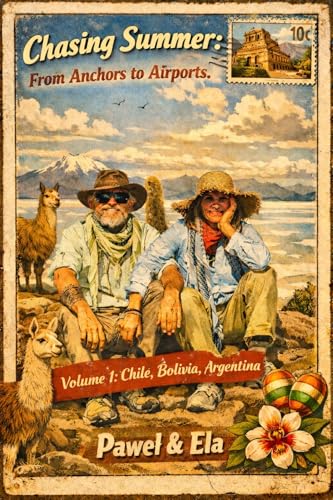 Chasing Summer: From Anchors to Airports: Chile, Bolivia, Argentina