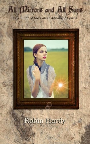 All Mirrors and All Suns: Book Eight of the Latter Annals of Lystra