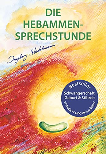 Die Hebammen-Sprechstunde: Schwangerschaft, Geburt, Wochenbett, Stillzeit - eine einfühlsame Begleitung mit Aromatherapie, Bachblüten, Homöopathie und Pflanzenheilkunde