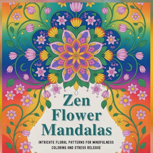 ZEN FLOWER MANDALAS: Intricate Floral Patterns for Mindfulness Coloring and Stress Release