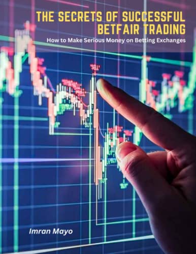 The Secrets of Successful Betfair Trading: How to Make Serious Money on Betting Exchanges