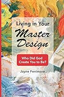 Living in Your Master Design: Who Did God Create You to Be? 0578590476 Book Cover