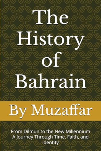 The History of Bahrain: From Dilmun to the New Millennium – A Journey Through Time, Faith, and Identity (history books)