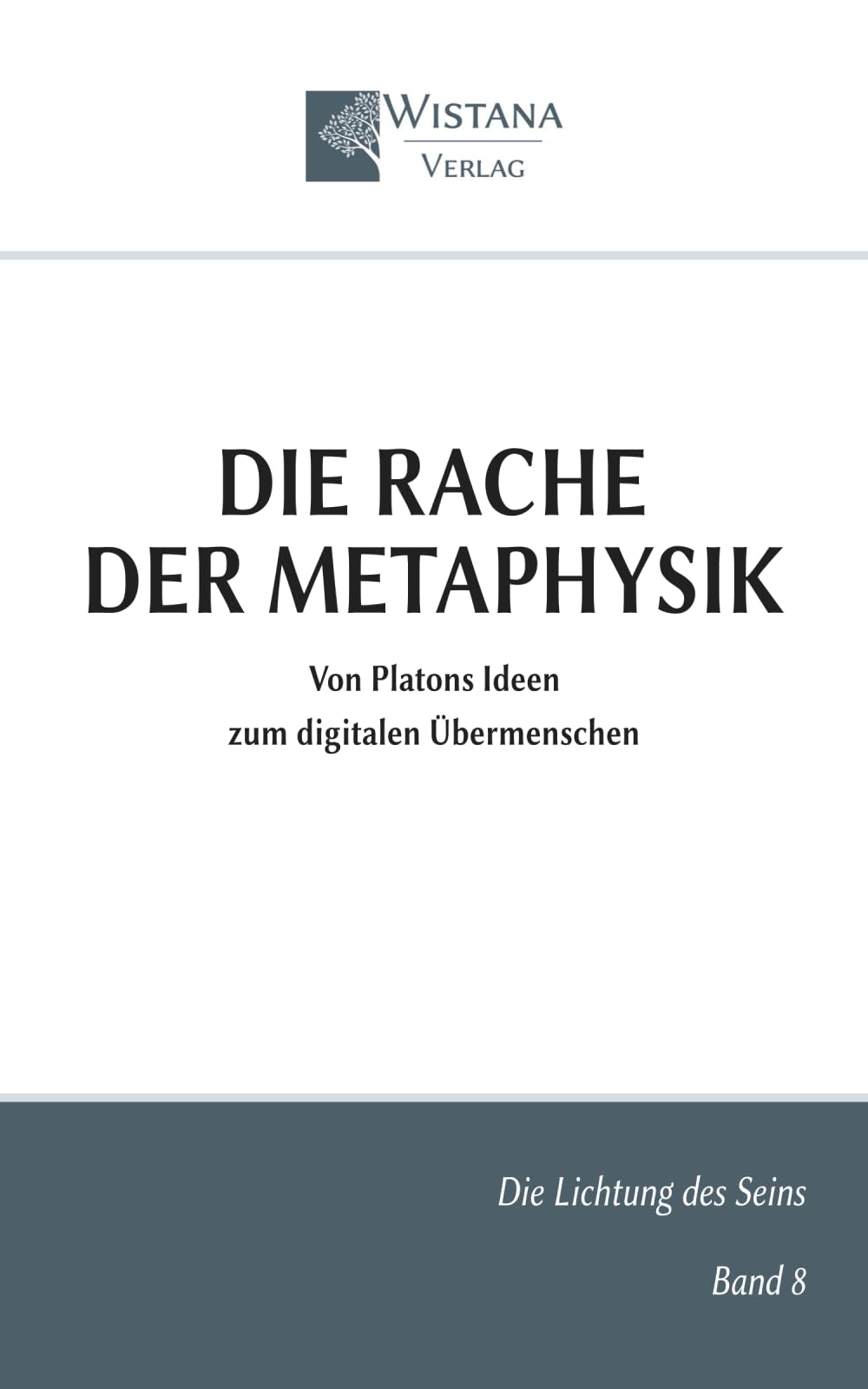 Die Rache der Metaphysik: Von Platons Ideen zum digitalen Übermenschen (Die Lichtung des Seins)
