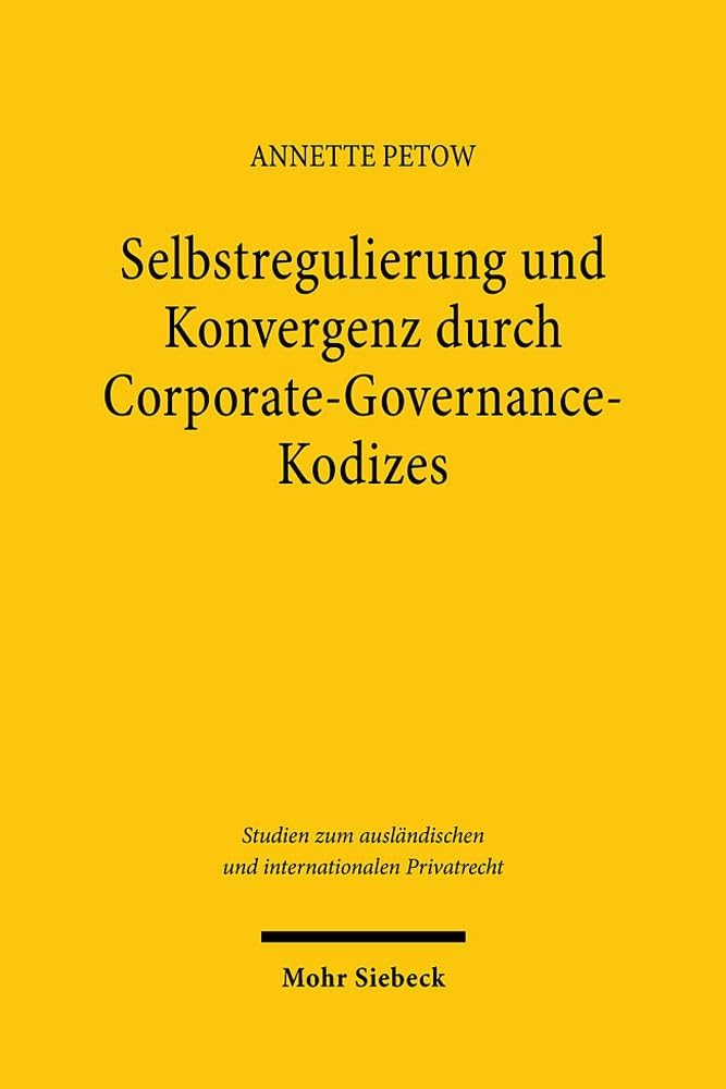 Selbstregulierung und Konvergenz durch Corporate-Governance-Kodizes: - am Beispiel von Großbritannien, Frankreich und Deutschland - (Studien zum ausländischen und internationalen Privatrecht)