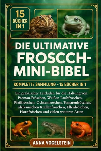 Die Ultimative Frosch-Mini-Bibel: Komplette Sammlung – 15 Bücher In 1: Ein praktischer Leitfaden für die Haltung von Pacman-Fröschen, Weißen ... afrikanischen Krallenfröschen... Die Ultimative Frosch-Mini-Bibel: Komplette Sammlung – 15 Bücher In 1: Ein praktischer Leitfaden für die Haltung von Pacman-Fröschen, Weißen ... afrikanischen Krallenfröschen...