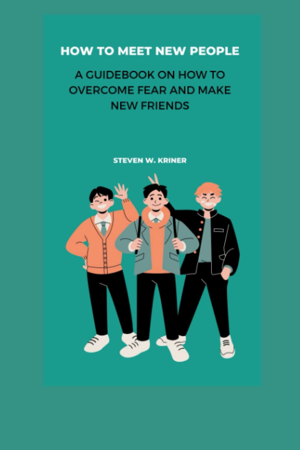How to Meet New People: A Guidebook On How To Overcome Fear And Make New Friends