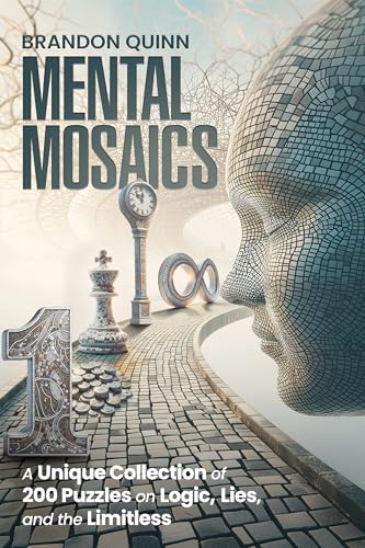 Mental Mosaics: A Unique Collection of 200 Puzzles on Logic, Lies, and the Limitless