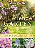 Heilende Gärten: Der Garten als Spiegel der Seele - Monika Kirschke 