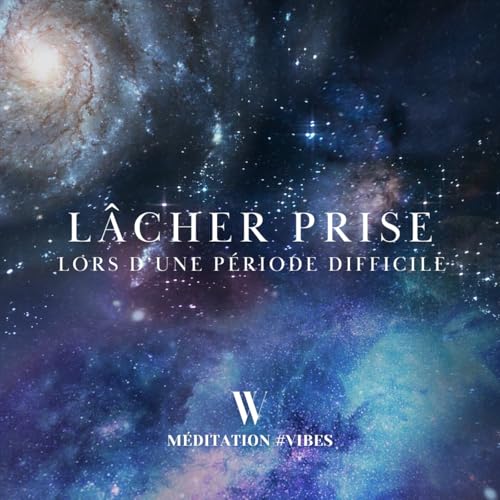 Couverture de #7. L&acirc;cher-prise lors d'une p&eacute;riode difficile [m&eacute;ditation guid&eacute;e]