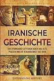 Iranische Geschichte: Ein spannender Leitfaden durch das alte Persien und die Vergangenheit des Iran (Erforschung der Vergangenheit)