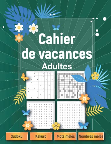 Cahier de vacances adultes 2021: Cahier multi-jeux avec solutions, Sudoku, Kakuro, Nombres mêlés, Mots mêlés