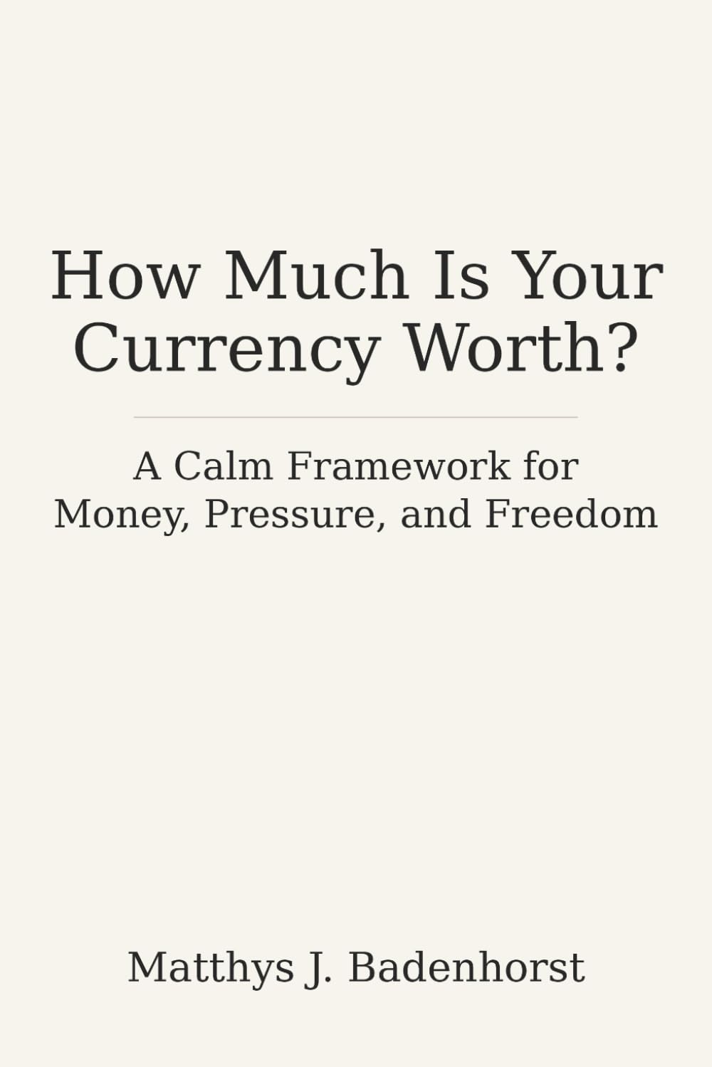 How Much Is Your Currency Worth?: A Calm Framework for Money, Pressure, and Freedom