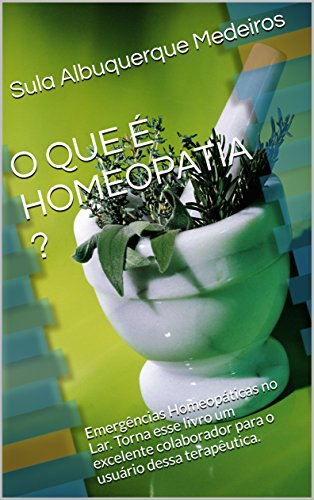 O QUE É HOMEOPATIA ?: Emergências Homeopáticas no Lar. Torna esse livro um excelente colaborador para o usuário dessa terapêutica. - Medeiros, Sula Albuquerque